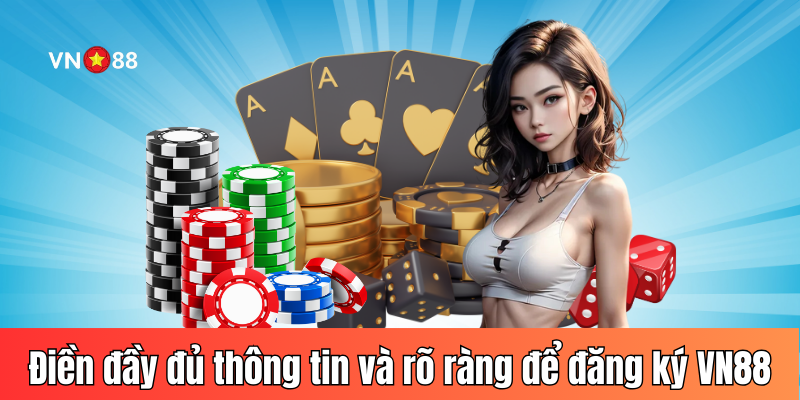 Điền đầy đủ thông tin và rõ ràng để đăng ký VN88